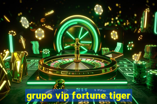 grupo vip fortune tiger